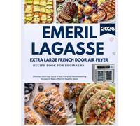 EMERIL LAGASSE EXTRA LARGE FRENCH DOOR AIR FRYER COOKBOOK FOR BEGINNERS: Discover 1800-Day Quick & Easy Everyday Mouthwatering Recipes to Make different Healthy Meals