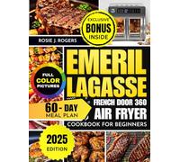 Emeril Lagasse French Door 360 Air Fryer Cookbook for Beginners: Easy and Delicious Recipes for Frying, Baking, Roasting - Includes Full Color Pictures, Health Benefits, 60-Day Meal Plan and more