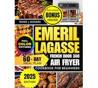 Emeril Lagasse French Door 360 Air Fryer Cookbook for Beginners: Easy and Delicious Recipes for Frying, Baking, Roasting - Includes Full Color Pictures, Health Benefits, 60-Day Meal Plan and more