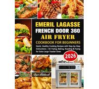 Emeril Lagasse French Door 360 Air Fryer Cookbook for Beginners: Quick, Healthy Cooking Recipes with Step-by-Step Instructions - Air Frying, Baking, Roasting & Frying for Extra Large Toaster Oven