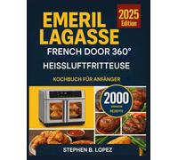 EMERIL LAGASSE FRENCH DOOR 360 AIR FRYER KOCHBUCH FÜR ANFÄNGER: Einfache Rezepte und klare Anleitungen für die tägliche Zubereitung schmackhafter Mahlzeiten mit Ihrer Heißluftfritteuse