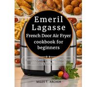 Emeril Lagasse French Door Air Fryer cookbook for beginners: Easy Recipes for Quick, Delicious, and Crispy Meals at Home