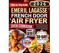 Emeril Lagasse French Door Air Fryer Oven Cookbook: Super Easy, Delicious & Crispy Dual Zone Air Fryer Recipes Book for Beginners | Enjoy Fried, Grilled, and Baked Meals Without the Guilt