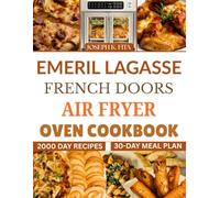 Emeril Lagasse French Doors Air Fryer Oven Cookbook: 2000 Days of Effortless, Flavorful Air Fryer Recipes for Quick, Delicious Meals with a 30-Day Meal Plan for Frying, Roasting, Baking & More