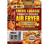 Emeril Lagasse French Doors Air Fryer Oven Cookbook for Beginners: 2000 Days of Gourmet Air Fryer Recipes for Perfectly Cooked Meals, Snacks, and Desserts | Stress-Free 30-Day Meal Plan