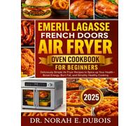 EMERIL LAGASSE FRENCH DOORS AIR FRYER OVEN COOKBOOK FOR BEGINNERS: Deliciously Simple Air Fryer Recipes to Spice up Your Health - Boost Energy, Burn Fat, and Simplify Healthy Cooking