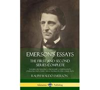 Emerson’s Essays: The First and Second Series Complete - Nature, Self-Reliance, Friendship, Compensation, Oversoul and Other Great Works in One Collection
