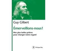 Emerveillons-nous ! - Mes plus belles prières pour changer notre regard Guy Gilbert (Auteur)