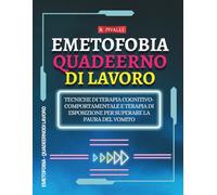 Emetofobia. Quaderno di Lavoro: Tecniche di Terapia Cognitivo-Comportamentale e Terapia di Esposizione per Superare la Paura del Vomito