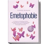 Emetophobie: In 7 Schritten von Emetophobie befreien - Das Selbsthilfe Buch mit Bewältigungsstrategien und Überwindungstipps zur Selbsthilfe im Kampf gegen das Erbrechen - inkl. Toolbox und Workbook