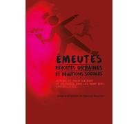 Emeutes, révoltes urbaines et réactions sociales: Acteurs et pacificateurs de désordre dans les quartiers (im)populaires