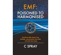 EMF - Poisoned to Harmonised: Transform WiFi, Boost Your Biofield, and Activate Your DNA-All with One Stone