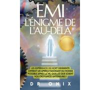 EMI : L'ÉNIGME DE L'AU-DELÀ: Les expériences de mort imminente offrent un aperçu fascinant du monde possible après la vie, quelles que soient vos croyances antérieures !
