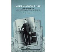 Emigrer au Mexique à 15 ans: Correspondance de Jean-Baptiste Lissarrague (1902-1906)