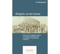 'Émigrés' an der Grenze: Flucht, Exil und Migrationsregime in Frankreich und Westeuropa im Zeitalter der Revolutionen 1789-1815