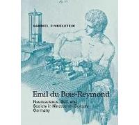 Emil Du Bois-Reymond: Neuroscience, Self, And Society In Nineteenth-Century Germany