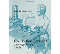 Emil du Bois-Reymond: Neuroscience, Self, and Society in Nineteenth-Century Germany (Transformations: Studies in the History of Science and Technology) by Gabriel Finkelstein(2013-11-01)