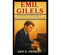 Emil Gilels: An Unauthorized Biography of the Quiet Soviet Pianist and Music Icon