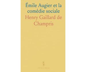 Émile Augier et la comédie sociale: Lecture critique de son œuvre, de sa réception et de sa place au théâtre du xixe siècle