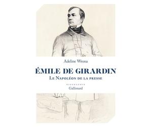 Émile de Girardin Le Napoléon de la presse - Adeline Wrona - Gallimard - broché - Biographie