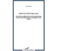 Emile le camus (1839-1906) Son rôle au début de la crise moderniste et lors de la Séparation de l’Église et de l’État - Yves Blomme - L'harmattan - broché - Biographie