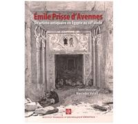Emile Prisse D'avennes - Un Artiste-Antiquaire En Egypte Au Xixe Siècle