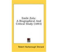 Emile Zola: A Biographical and Critical Study (1893) Sherard, Robert Harborough (Auteur)