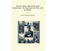 Émile Zola, Novelist and Reformer: An Account of His Life & Work