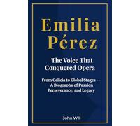 Emilia Pérez: The Voice That Conquered Opera: From Galicia to Global Stages - A Biography of Passion, Perseverance, and Legacy