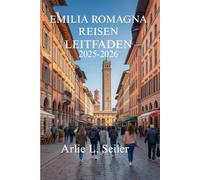 EMILIA-ROMAGNA REISEN LEITFADEN 2025- 2026: Genießen Sie die Aromen und die reiche Kultur des kulinarischen Herzens Italiens