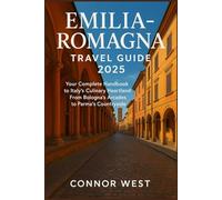 Emilia-Romagna Travel Guide 2025: Your Complete Handbook to Italy's Culinary Heartland: From Bologna's Arcades to Parma's Countryside