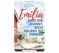 Emilia und die Kunst, sich selbst zu finden: Ein Wohlfühlroman über Selbstliebe, Freundschaft und Neubeginn im schönen Südschweden