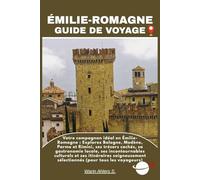 ÉMILIE-ROMAGNE GUIDE DE VOYAGE: Votre compagnon idéal en Émilie-Romagne : Explorez Bologne, Modène, Parme et Rimini, ses trésors cachés, sa ... et ses itinéraires soigneusement sélectionnés
