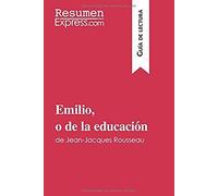 Emilio, O De La Educación De Jean-Jacques Rousseau (Guía De Lectura): Resumen Y Análisis Completo