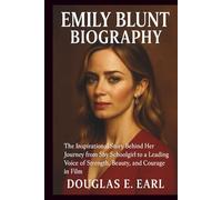 EMILY BLUNT BIOGRAPHY: The Inspirational Story Behind Her Journey from Shy Schoolgirl to a Leading Voice of Strength, Beauty, and Courage in Film