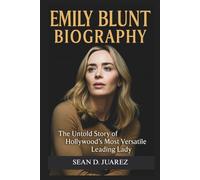 EMILY BLUNT BIOGRAPHY: The Untold Story of Hollywood's Most Versatile Leading Lady