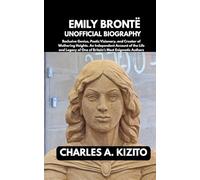 EMILY BRONTË UNOFFICIAL BIOGRAPHY: Reclusive Genius, Poetic Visionary, and Creator of Wuthering Heights. An Independent Account of the Life and Legacy of One of Britain’s Most Enigmatic Authors