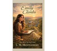 Emily Climbs: Book Two of the Emily Trilogy: A Novel of Ambition, Creativity, and Growth
