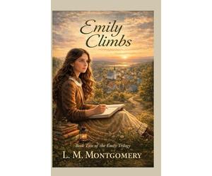 Emily Climbs: Book Two of the Emily Trilogy: A Novel of Ambition, Creativity, and Growth