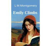 Emily Climbs: Second in the Beloved Emily Series (Annotated)