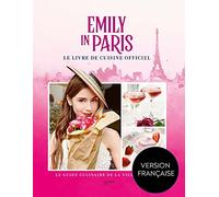 Emily in Paris - Le livre de cuisine officiel: Le guide culinaire de la ville Lumière