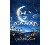 Emily of New Moon: A Heartfelt Tale of Dreams, Friendship, and Self-Discovery by the Beloved Creator of Anne of Green Gables (Island Classics)