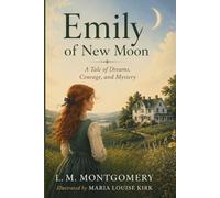 Emily of New Moon: A Tale of Dreams, Courage, and Mystery