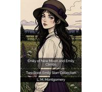Emily of New Moon and Emily Climbs: Two Book Emily Starr Collection