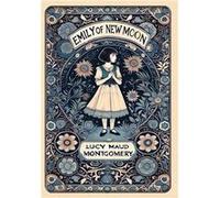 Emily of New Moon Collectors Edition Laminated Hardback with Jacket - Lucy Maud Montgomery - Revive AI LTD. - Livre en Anglais Lucy Maud MontgomeryLucy Maud Montgomery (Auteur)