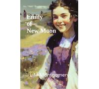 Emily of New Moon: First in the Beloved Emily Series (Annotated)