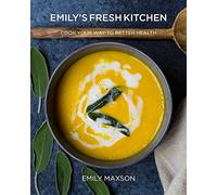 Emily's Fresh Kitchen: Cook Your Way to Better Health