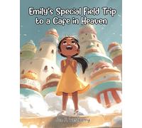 Emily's Special Field Trip to a Cafe in Heaven: A Heavenly Adventure filled with Wonder, Joy, and Discovery