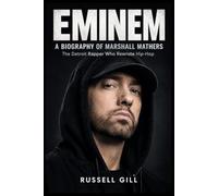 EMINEM: A Biography of Marshall Mathers: The Detroit Rapper Who Rewrote Hip-Hop
