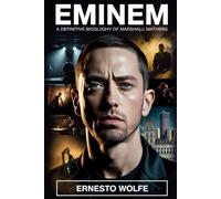 Eminem: A Definitive Biography of Marshall Mathers: The Life Story, Artistic Journey, and Cultural Significance of a Hip-Hop Icon